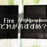Fire タブレットはどれがおすすめか?